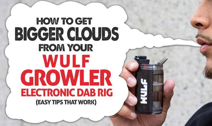 Cómo Obtener Nubes Más Grandes de tu Wulf Growler Electronic Dab Rig (Consejos Fáciles que Funcionan)